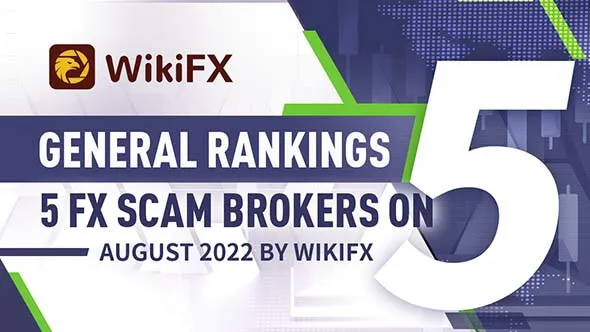 GENERAL RANKINGS – 5 FX SCAM BROKERS ON AUGUST 2022 BY WIKIFX