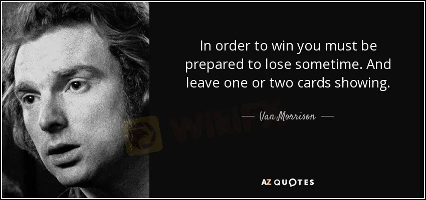 quote-in-order-to-win-you-must-be-prepared-to-lose-sometime-and-leave-one-or-two-cards-showing-van-morrison-20-67-90.jpg quote-in-order-to-win-you-must-be-prepared-to-lose-sometime-and-leave-one-or-two-cards-showing-van-morrison-20-67-90.jpg